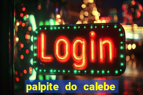 palpite do calebe para hoje